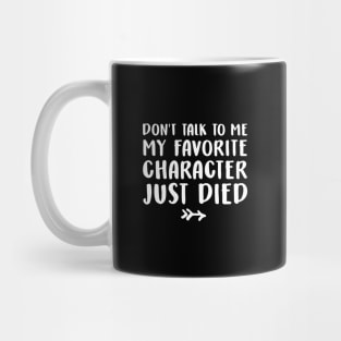 Don't talk to me my favorite character just died Mug